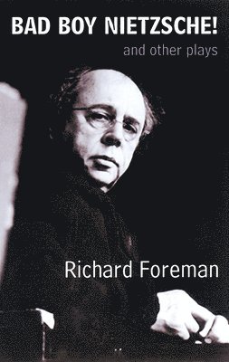Richard Foreman - Bad Boy Nietzsche! and other plays, Häftad