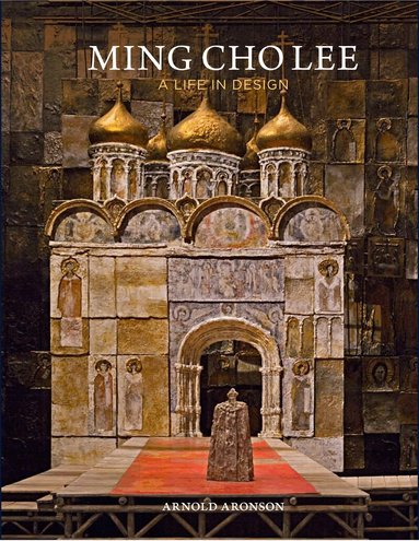 Arnold Aronson - Ming Cho Lee: A Life in Design, Inbunden