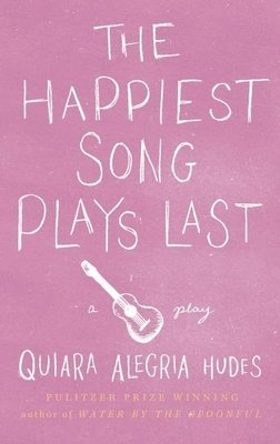 Quiara Alegría Hudes - Happiest Song Plays Last, Inbunden