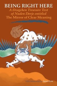bokomslag Being Right Here: A Dzogchen Treasure Text of Nuden Dorje Entitled the Mirror of Clear Meaning