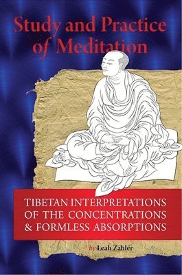 Leah Zahler - Study And Practice Of Meditation: Tibetan Interpretations Of The Concentrations And Formless Absorptions, Häftad
