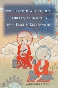 bokomslag Wise Teacher Wise Student: Tibetan Approaches to a Healthy Relationship
