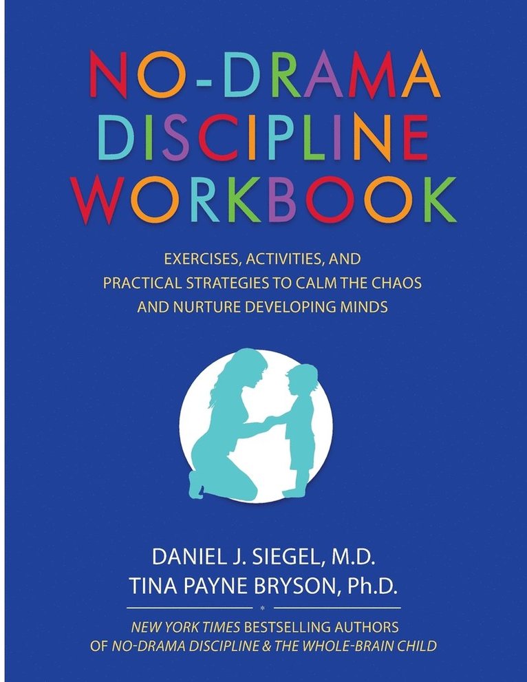 Daniel J. Siegel, Tina Payne Bryson, Daniel J Siegel - No-Drama Discipline Workbook: Exercises, Activities, and Practical Strategies to Calm the Chaos and Nurture Developing Minds, Häftad