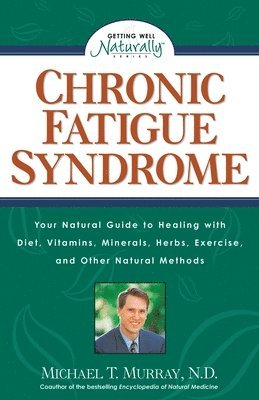 Michael T. Murray - Chronic Fatigue Syndrome: Your Natural Guide to Healing with Diet, Vitamins, Minerals, Herbs, Exercise, and Other Natural Methods, Häftad