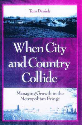Tom Daniels - When City and Country Collide: Managing Growth in the Metropolitan Fringe, Häftad