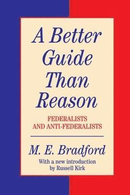 M.E. Bradford, M. E. Bradford, M E Bradford - Better Guide Than Reason, Inbunden