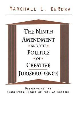 bokomslag The Ninth Amendment and the Politics of Creative Jurisprudence