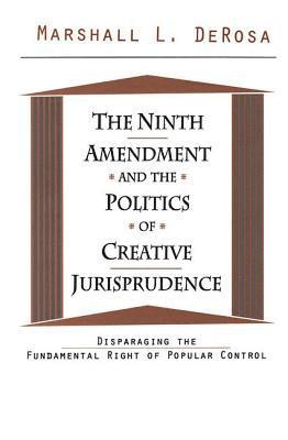 Ninth Amendment and the Politics of Creative Jurisprudence