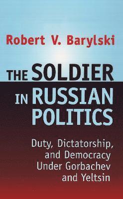 bokomslag The Soldier in Russian Politics, 1985-96