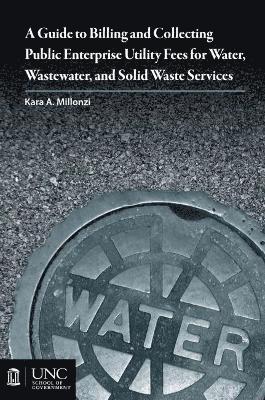 Kara A. Millonzi - Guide to Billing and Collecting Public Enterprise Utility Fees for Water, Wastewater, and Solid Waste Services, Häftad
