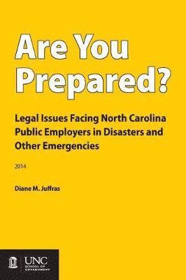 Diane M. Juffras - Are You Prepared?: Legal Issues Facing North Carolina Public Employers in Disasters and Other Emergencies, Häftad
