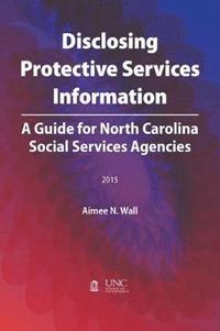 bokomslag Disclosing Protective Services Information: A Guide for North Carolina Social Services Agencies