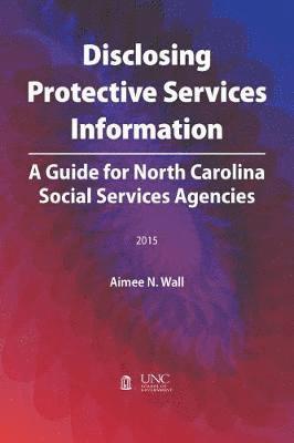 bokomslag Disclosing Protective Services Information: A Guide for North Carolina Social Services Agencies