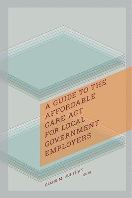 bokomslag A Guide to the Affordable Care Act for Local Government Employers