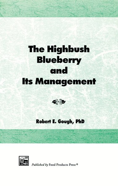 Robert E Gough - Highbush Blueberry and Its Management, Häftad