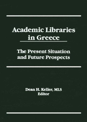 Dean H Keller, Dean H. Keller - Academic Libraries in Greece, Inbunden