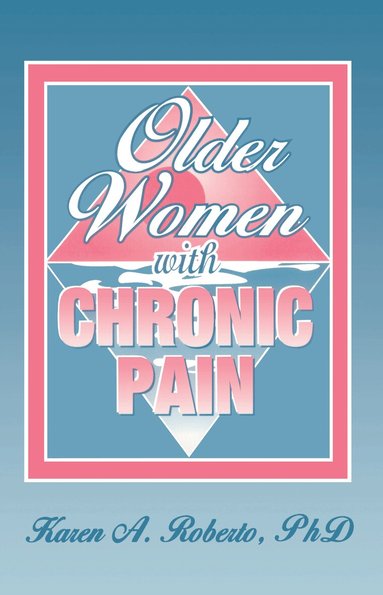 Karen A Roberto - Older Women With Chronic Pain, Inbunden