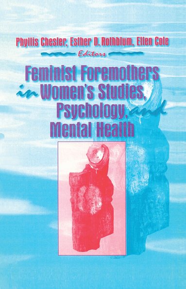Ellen Cole, Esther D Rothblum, Phyllis Chesler - Feminist Foremothers in Women's Studies, Psychology, and Mental Health, Inbunden