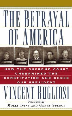 Vincent Bugliosi - The Betrayal of America: How the Supreme Court Undermined the Constitution and Chose Our President, Häftad