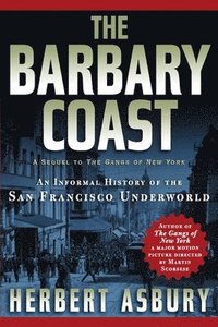 bokomslag The Barbary Coast: An Informal History of the San Francisco Underworld