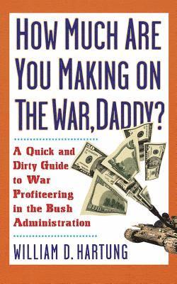 William D. Hartung - How Much Are You Making on the War Daddy?: A Quick and Dirty Guide to War Profiteering in the Bush Administration, Häftad