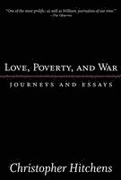 Christopher Hitchens - Love, Poverty, and War: Journeys and Essays, Häftad