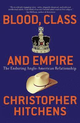 Christopher Hitchens - Blood, Class and Empire: The Enduring Anglo-American Relationship, Häftad