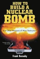 Frank Barnaby - How to Build a Nuclear Bomb: And Other Weapons of Mass Destruction, Häftad