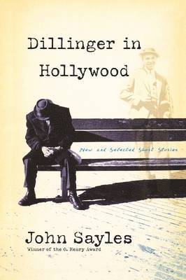 John Sayles - Dillinger in Hollywood: New and Selected Short Stories, Häftad