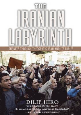 Dilip Hiro - The Iranian Labyrinth: Journeys Through Theocratic Iran and Its Furies, Häftad