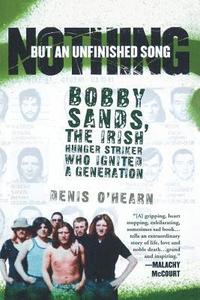 bokomslag Nothing But an Unfinished Song: Bobby Sands, the Irish Hunger Striker Who Ignited a Generation