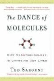 bokomslag The Dance of the Molecules: How Nanotechnology Is Changing Our Lives