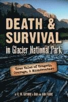 bokomslag Death & Survival in Glacier National Park: True Tales of Tragedy, Courage, and Misadventure