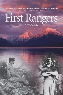 bokomslag First Rangers: The Life and Times of Frank Liebig and Fred Herrig, Glacier Country 1902-1910