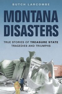 bokomslag Montana Disasters: True Stories of Treasure State Tragedies and Triumphs