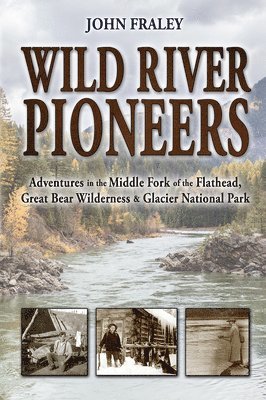 bokomslag Wild River Pioneers (2nd Ed): Adventures in the Middle Fork of the Flathead, Great Bear Wilderness, and Glacier Np, New & Updated