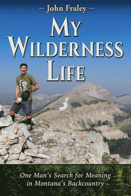 My Wilderness Life: One Man's Search for Meaning in Montana's Backcountry 1