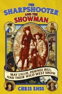 bokomslag The Sharpshooter and the Showman: May Lillie, Pawnee Bill, and Their Wild West Show