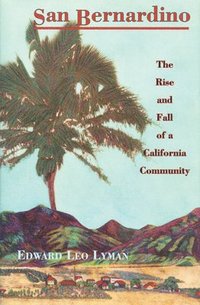 bokomslag San Bernardino: The Rise and Fall of a California Community
