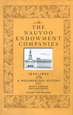 Devery S. Anderson, Gary J. Bergera - The Nauvoo Endowment Companies, 1845-1846: A Documentary History, Inbunden