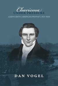 bokomslag Charisma Under Pressure: Joseph Smith, American Prophet, 1831-1839