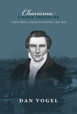 Charisma Under Pressure: Joseph Smith, American Prophet, 1831-1839 1