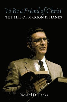 To Be a Friend of Christ: The Life of Marion D. Hanks 1