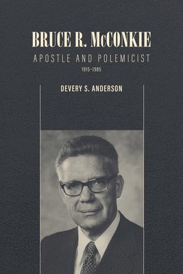 bokomslag Bruce R. McConkie: Apostle and Polemicist, 1915-1985