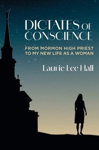 bokomslag Dictates of Conscience: From Mormon High Priest to My New Life as a Woman