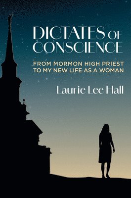 Dictates of Conscience: From Mormon High Priest to My New Life as a Woman 1