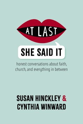 Susan Hinckley, Cynthia Winward - At Last She Said It: Honest Conversations about Faith, Church, and Everything in Between, Häftad