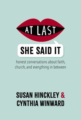 bokomslag At Last She Said It: Honest Conversations about Faith, Church, and Everything in Between