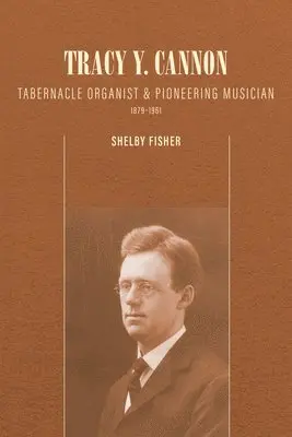 Shelby Fisher - Tracy Y. Cannon: Tabernacle Organist and Pioneering Musician, 1879-1961, Häftad. Tillgänglighet: Lägg i varukorg
