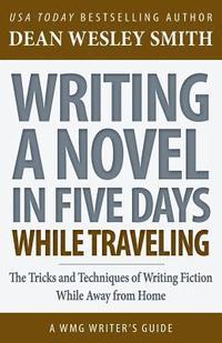 bokomslag Writing a Novel in Five Days While Traveling: The Tricks and Techniques of Writing Fiction While Away from Home